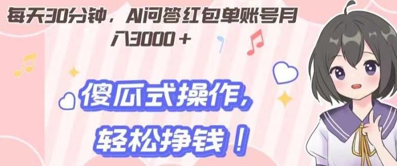 每天30分钟，AI问答红包单账号月入3000+,傻瓜式操作，轻松挣钱！-七七项目网