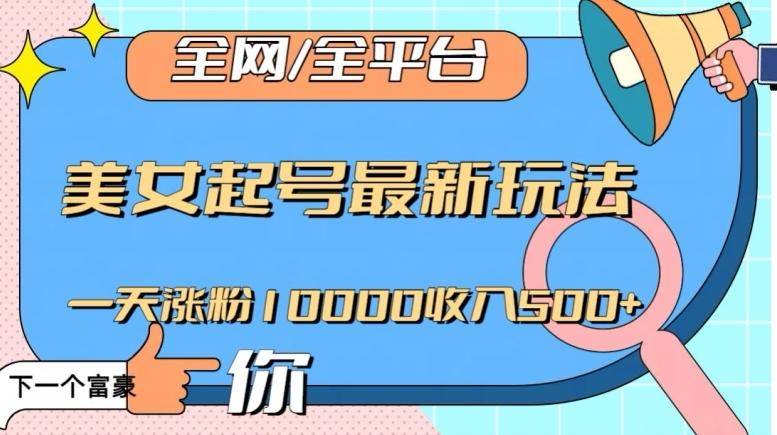 全网，全平台，美女起号最新玩法一天涨粉10000收入500+【揭秘】-七七项目网