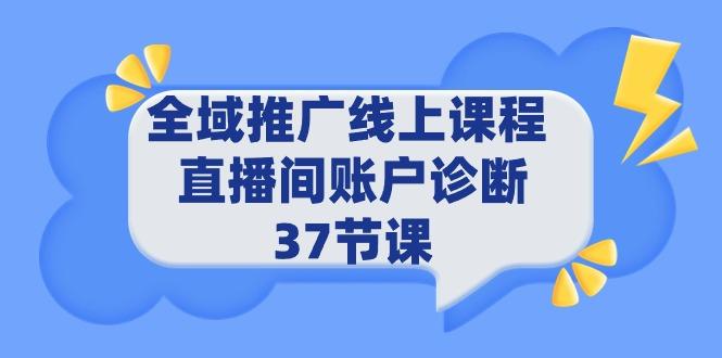 (9577期)全域推广线上课程 _ 直播间账户诊断 37节课-七七项目网
