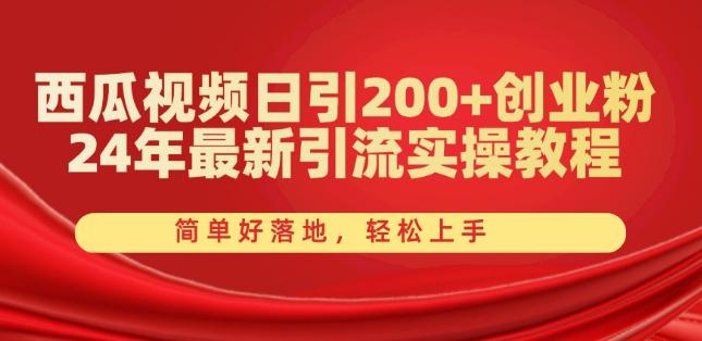 西瓜视频日引200+创业粉，24年最新引流实操教程，简单好落地，轻松上手【揭秘】-七七项目网