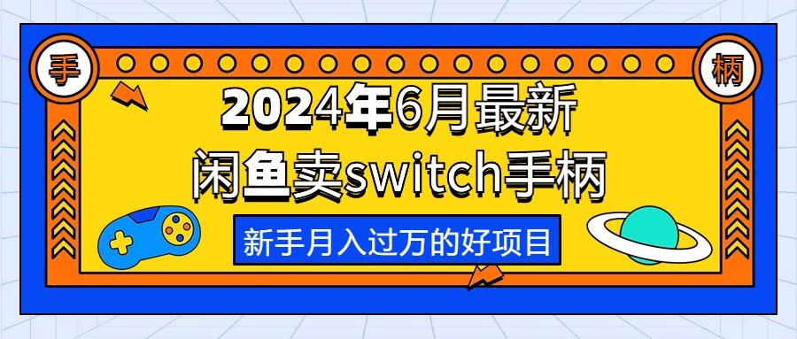 2024年6月最新闲鱼卖switch游戏手柄，新手月入过万的第一个好项目-七七项目网