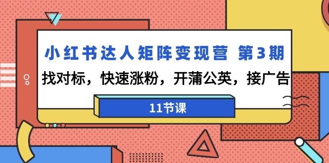 小红书达人矩阵变现营 第3期，找对标，快速涨粉，开蒲公英，接广告-11节课-七七项目网