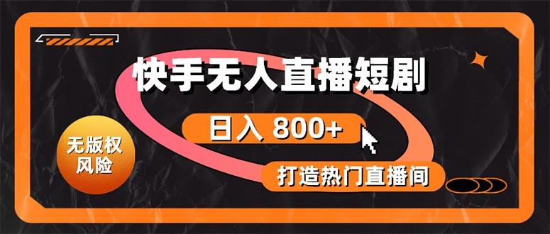 快手无人直播短剧宝典：无版权风险，轻松打造热门直播间，日进斗金不是梦-七七项目网
