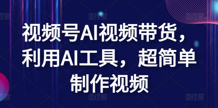 视频号AI视频带货，利用AI工具，超简单制作视频【揭秘】-七七项目网