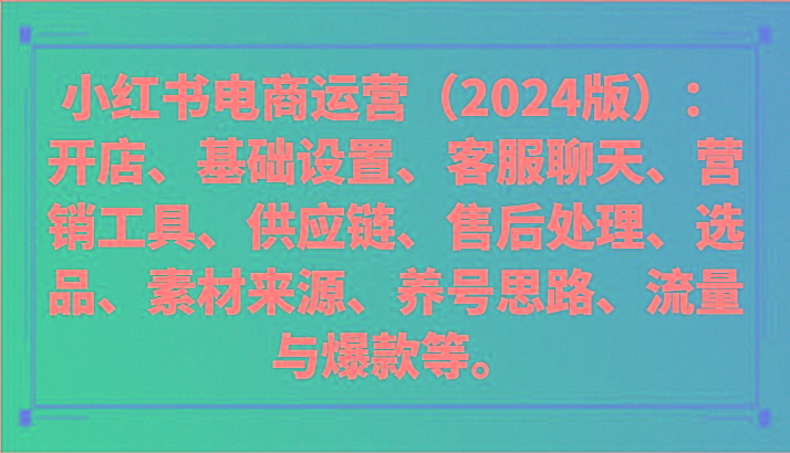 小红书电商运营(2024版)：开店、设置、供应链、选品、素材、养号、流量与爆款等-七七项目网