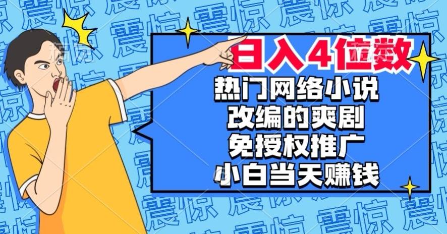 热门网络小说改编的爽剧，免授权推广，新人当天就能赚钱，日入4位数【揭秘】-七七项目网