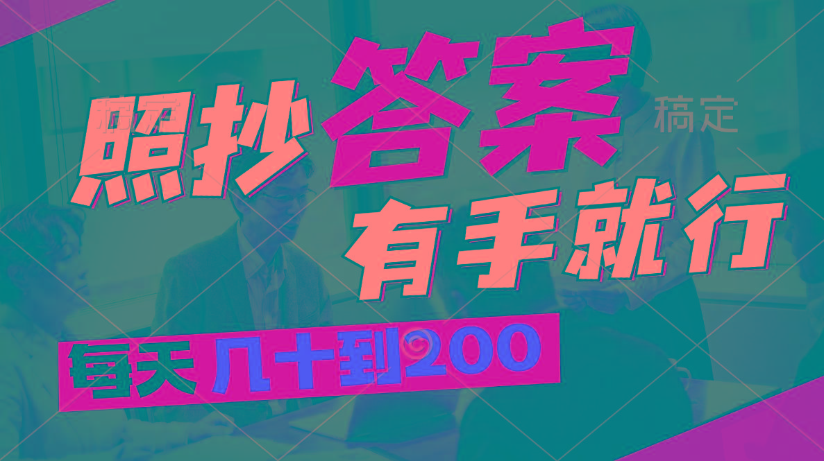 照抄答案，有手就行，每天几十到200-七七项目网