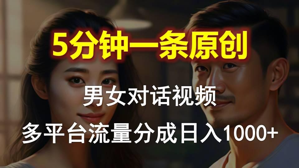 男女对话，5分钟1条原创视频，多平台流量分成，日入1000+-七七项目网