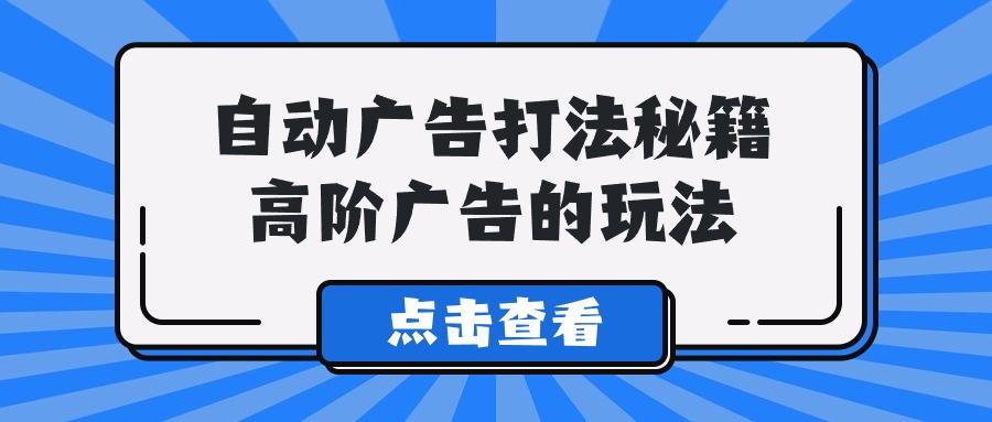 (9298期)A lice自动广告打法秘籍，高阶广告的玩法-七七项目网