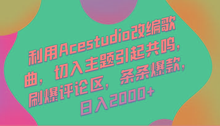 利用Acestudio改编歌曲，切入主题引起共鸣，刷爆评论区，条条爆款，日入2000+-七七项目网