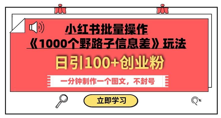 小红书批量操作《1000个野路子信息差》玩法，一分钟制作一个图文，不封号，日引100+创业粉-七七项目网