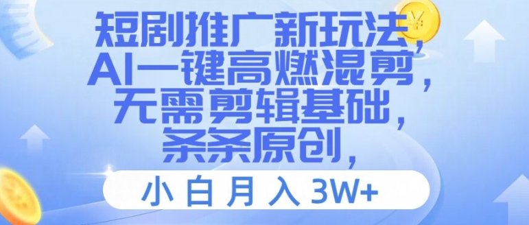 短剧推广新玩法，AI一键高燃混剪，无需剪辑基础，条条原创，小白月入3W+【揭秘】-七七项目网