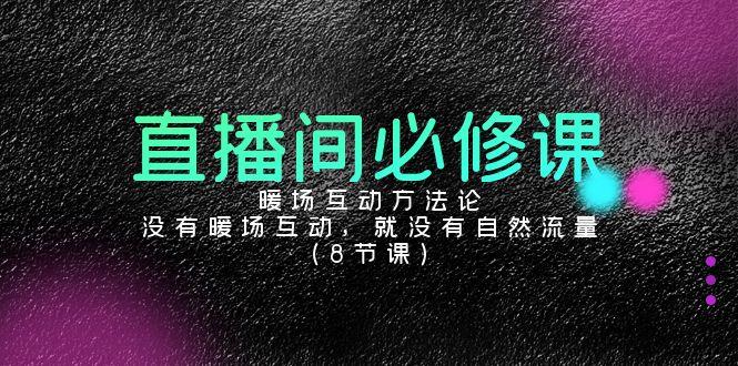 直播间必修课：暖场互动方法论，没有暖场互动，就没有自然流量(8节课)-七七项目网