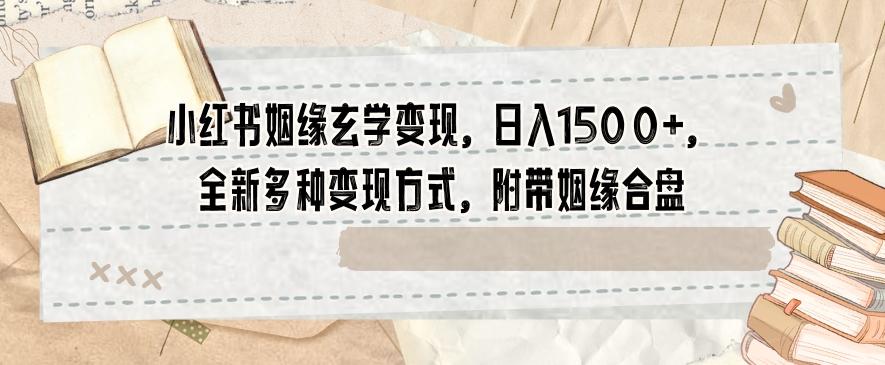 小红书姻缘玄学变现，日入1500+，全新多种变现方式，附带姻缘合盘【揭秘】-七七项目网