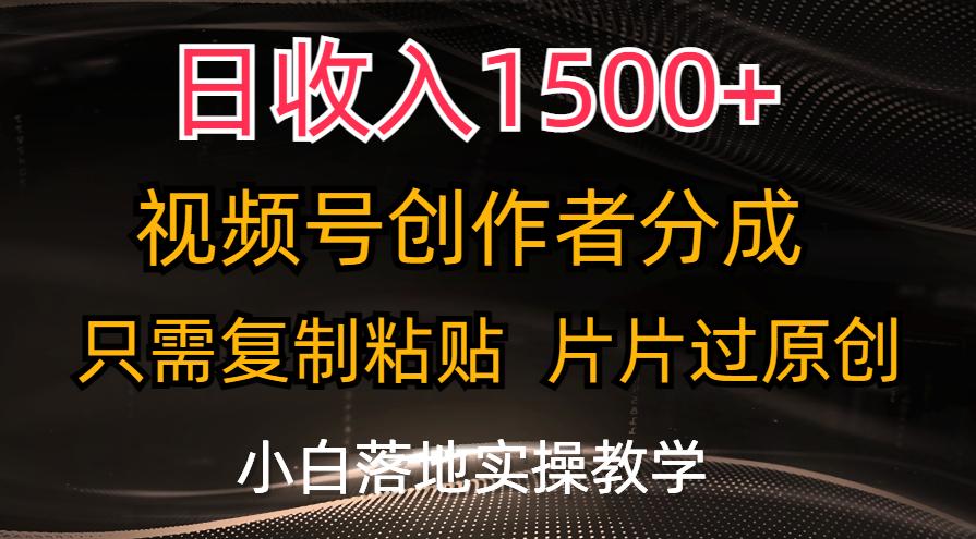 日收入1500+，视频号创作者分成，只需复制粘贴，片片过原创，小白也可…-七七项目网