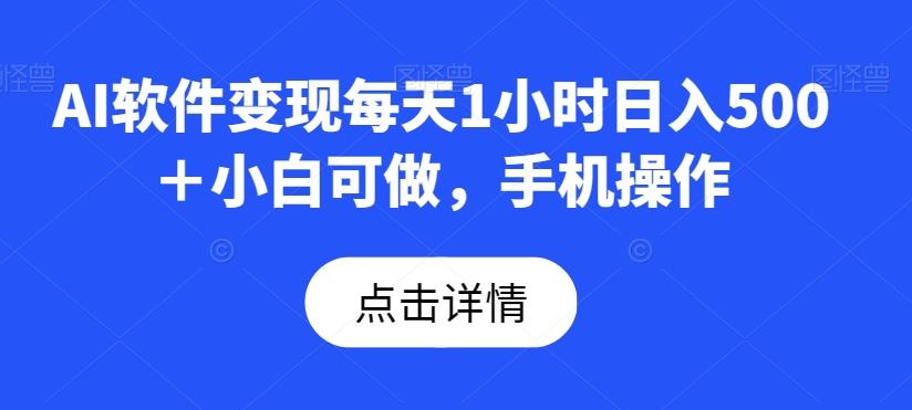 AI软件变现每天1小时日入500＋小白可做，手机操作-七七项目网