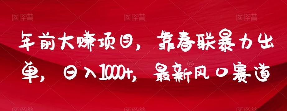 年前大赚项目，靠春联暴力出单，日入1000+，最新风口赛道【揭秘】-七七项目网