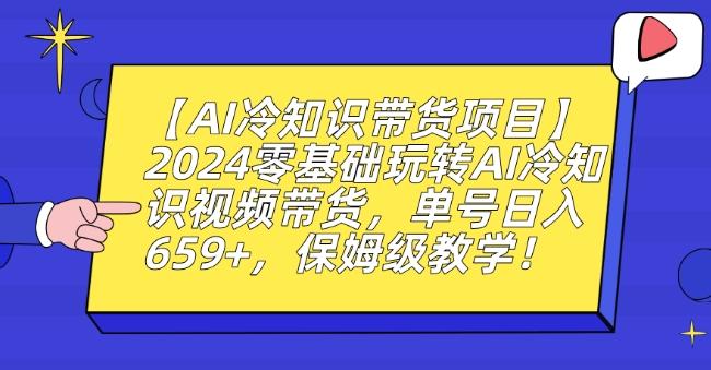 【AI冷知识带货项目】2024零基础玩转AI冷知识视频带货，单号日入659+，保姆级教学【揭秘】-七七项目网