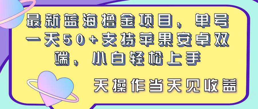 最新蓝海撸金项目，单号一天50+， 支持苹果安卓双端，小白轻松上手 当…-七七项目网