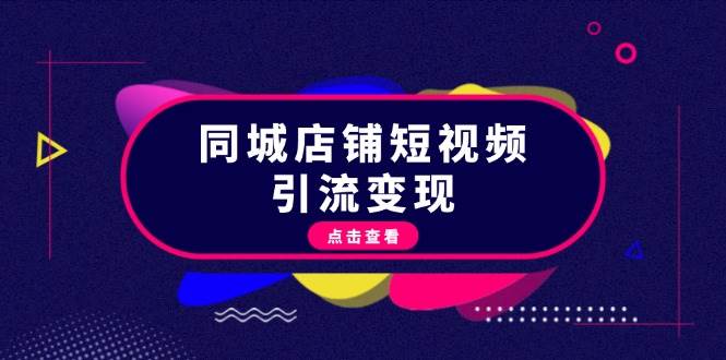 同城店铺短视频引流变现：掌握抖音平台规则，打造爆款内容，实现流量变现-七七项目网