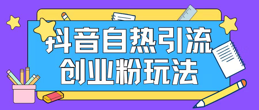 抖音引流创业粉自热玩法日引200+精准粉-七七项目网