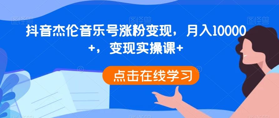 抖音杰伦音乐号涨粉变现，月入10000+，变现实操课+-七七项目网