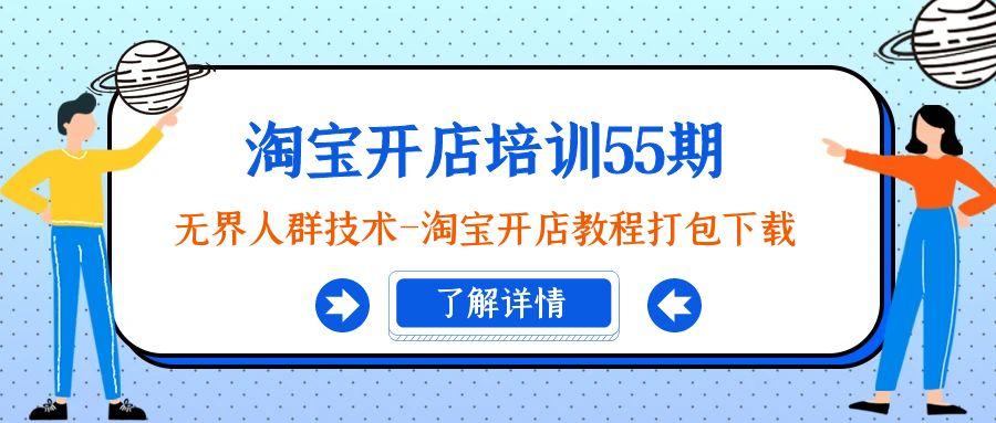 淘宝开店培训55期：无界人群技术-淘宝开店教程打包下载-七七项目网