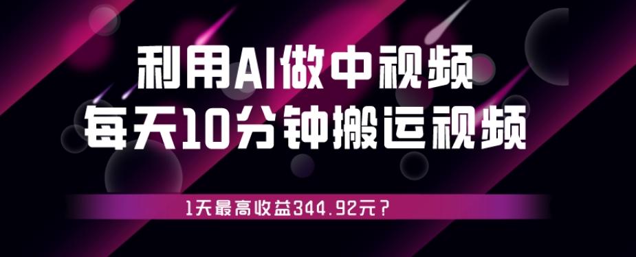 利用AI做中视频，每天10分钟搬运国外视频，1天最高收益344.92元？-七七项目网