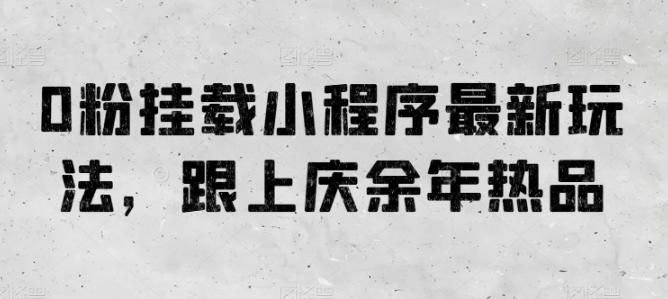 0粉挂载小程序最新玩法，跟上庆余年热品-七七项目网
