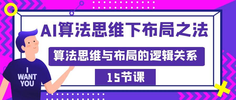 AI算法思维下布局之法：算法思维与布局的逻辑关系(15节)-七七项目网