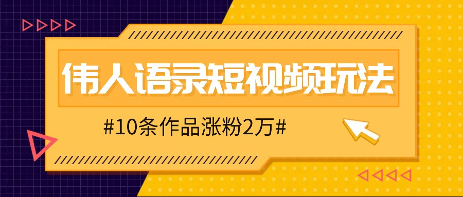 人人可做的伟人语录视频玩法，零成本零门槛，10条作品轻松涨粉2万-七七项目网