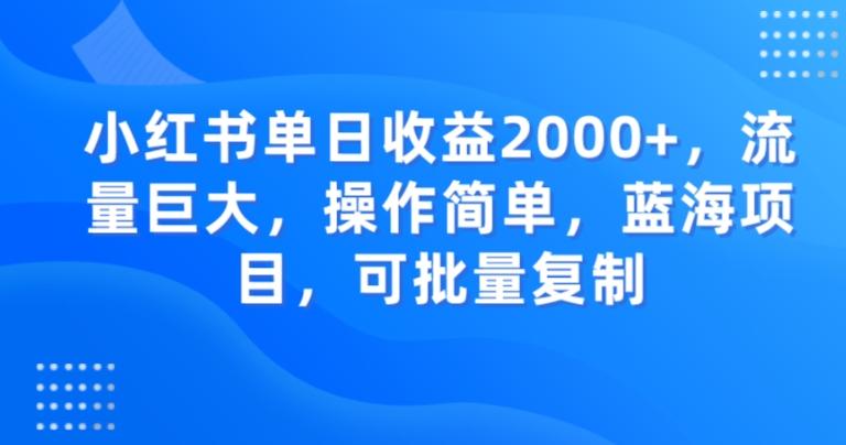 小红书单日收益2000+，流量巨大，操作简单，蓝海项目，可批量操作-七七项目网