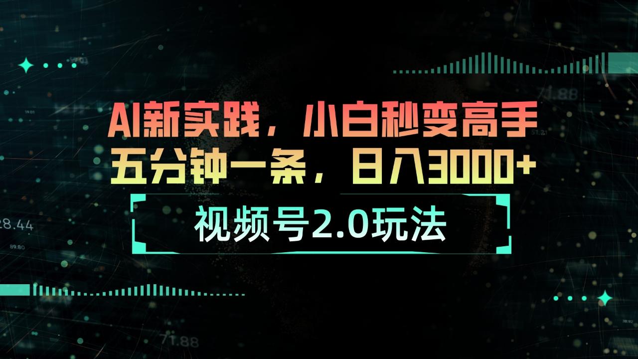 视频号2.0玩法 AI新实践，小白秒变高手五分钟一条，日入3000+-七七项目网