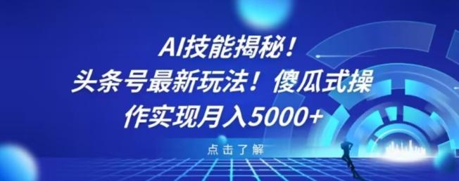 AI技能揭秘！头条号最新玩法！傻瓜式操作实现月入5000+-七七项目网