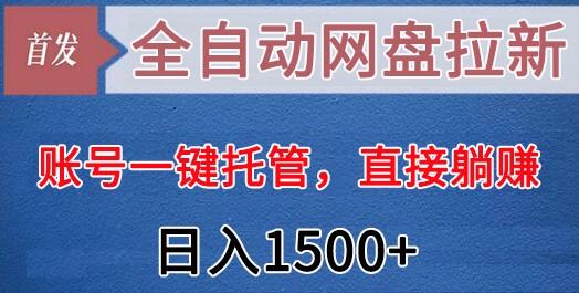 全自动网盘拉新，账号一键托管，直接躺赚，日入1500+(可放大，可团队)-七七项目网