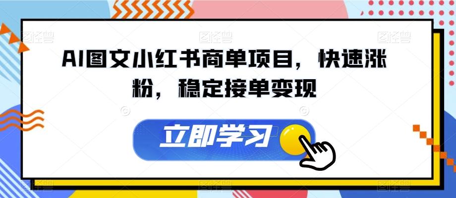 AI图文小红书商单项目，快速涨粉，稳定接单变现【揭秘】-七七项目网