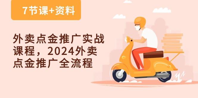 外卖 点金推广实战课程，2024外卖 点金推广全流程(7节课+资料-七七项目网
