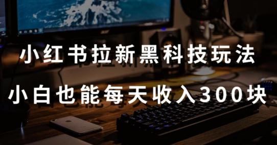 黑科技玩法之：小红书拉新，小白也能日入300元【操作视频教程+黑科技工具】【揭秘】-七七项目网