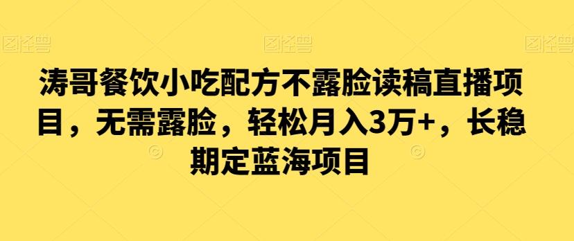 涛哥餐饮小吃配方不露脸读稿直播项目，无‮露需‬脸，‮松轻‬月入3万+，​长‮稳期‬定‮海蓝‬项目-七七项目网