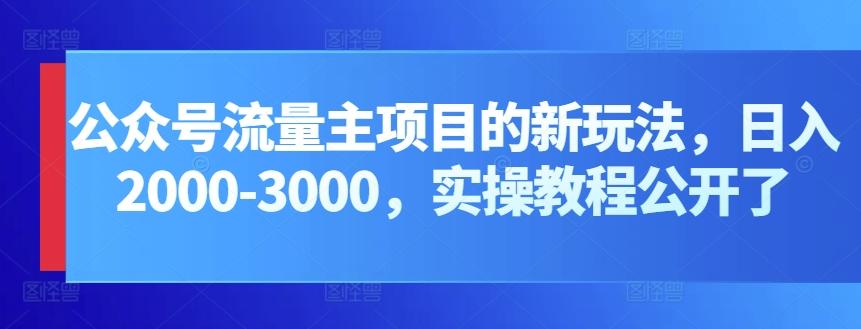公众号流量主项目的新玩法，日入2000-3000，实操教程公开了-七七项目网