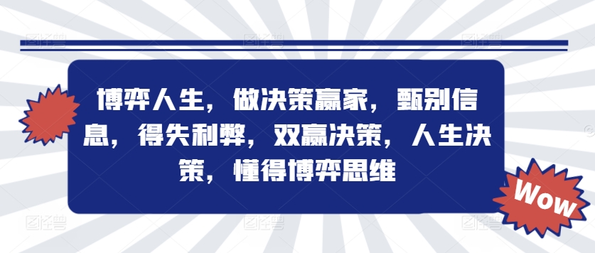 博弈人生，做决策赢家，甄别信息，得失利弊，双赢决策，人生决策，懂得博弈思维-七七项目网