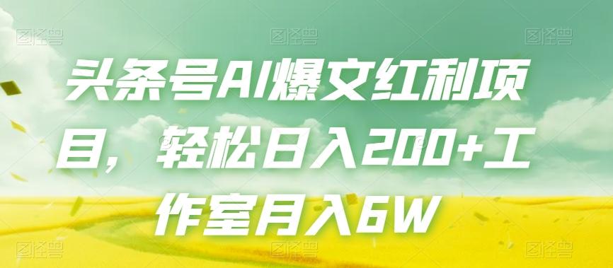 头条号AI爆文红利项目，轻松日入200+工作室月入6W-七七项目网