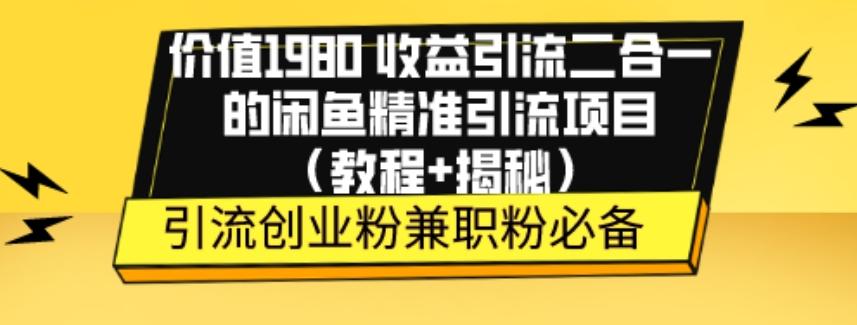 价值1980收益引流二合一的闲鱼精准引流项目（教程+揭秘）-七七项目网