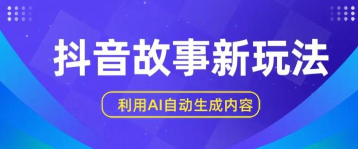 抖音故事新玩法，利用AI自动生成原创内容，新手日入一到三张【揭秘】-七七项目网