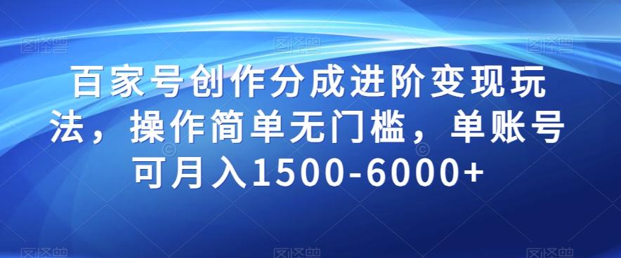 百家号创作分成进阶变现玩法，操作简单无门槛，单账号可月入1500-6000+【揭秘】-七七项目网