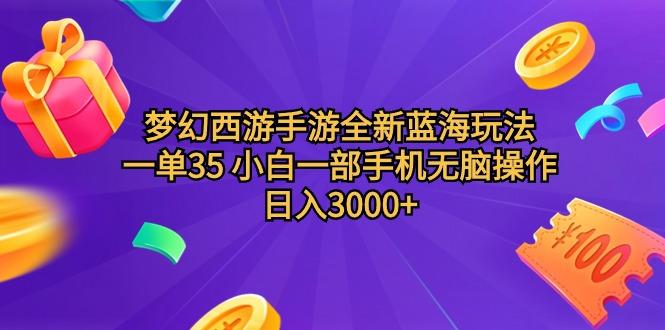 (9612期)梦幻西游手游全新蓝海玩法 一单35 小白一部手机无脑操作 日入3000+轻轻…-七七项目网