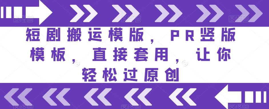 短剧搬运模版，PR竖版模板，直接套用，让你轻松过原创-七七项目网