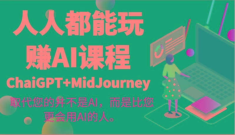 人人都能玩赚AI课程(ChaiGPT+MidJourney)取代您的并不是AI，而是比您更会用AI的人。-七七项目网