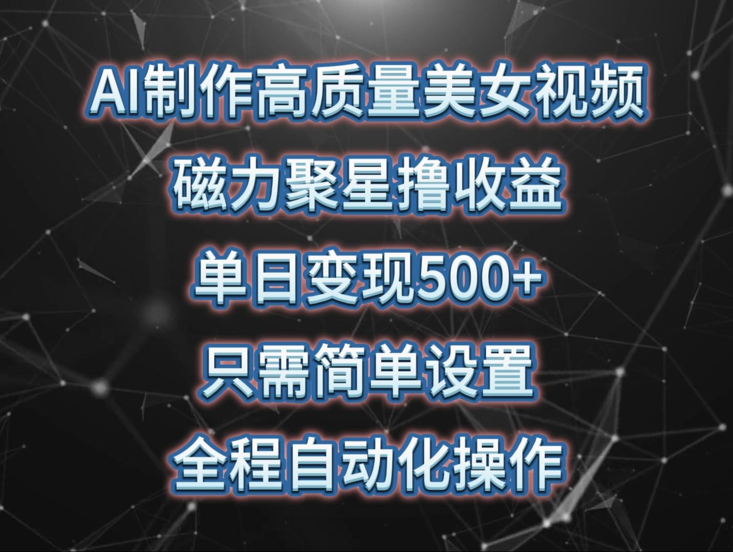 (10023期)AI制作高质量美女视频，磁力聚星撸收益，单日变现500+，只需简单设置，…-七七项目网