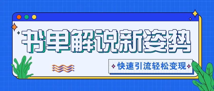 书单解说玩法快速引流，解锁阅读新姿势，原创视频轻松变现！-七七项目网